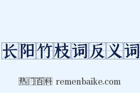 长阳竹枝词反义词是什么意思的图片